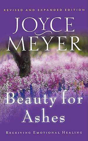 Beauty for Ashes: Receiving Emotional Healing de Joyce Meyer