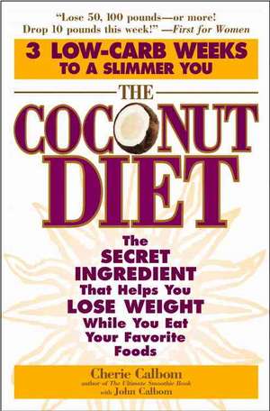 The Coconut Diet: The Secret Ingredient That Helps You Lose Weight While You Eat Your Favorite Foods de Cherie Calbom