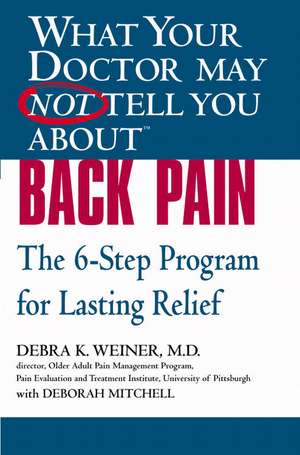 What Your Doctor May Not Tell You About(TM) Back Pain: The 6-Step Program for Lasting Relief de Debra K. Weiner