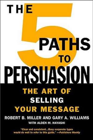 The 5 Paths to Persuasion: The Art of Selling Your Message de Robert B. Miller