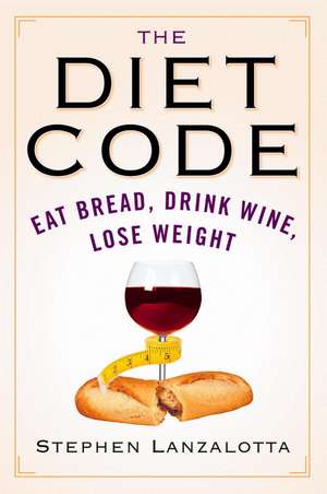 The Diet Code: Eat Bread, Drink Wine, Lose Weight de Stephen Lanzalotta