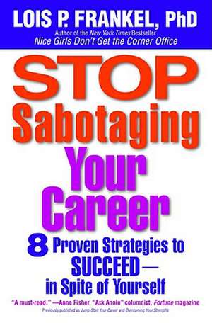 Stop Sabotaging Your Career: 8 Proven Strategies to Succeed--In Spite of Yourself de Lois P. Frankel