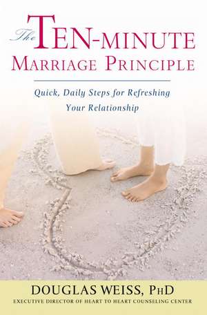 The Ten-Minute Marriage Principle: Quick, Daily Steps for Refreshing Your Relationship de Douglas Weiss