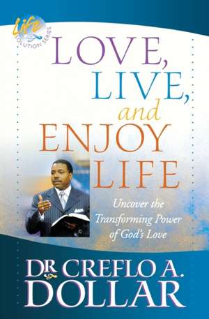 Love, Live, and Enjoy Life: Uncover the Transforming Power of God's Love de Creflo A. Dollar