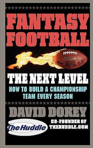 Fantasy Football The Next Level: How to Build a Championship Team Every Season de David Dorey