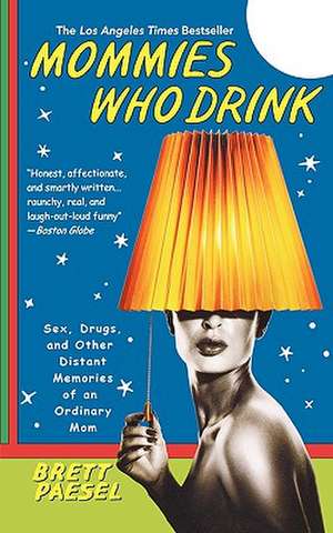 Mommies Who Drink: Sex, Drugs, and Other Distant Memories of an Ordinary Mom de Brett Paesel