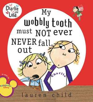 My Wobbly Tooth Must Not Ever Never Fall Out de Lauren Child