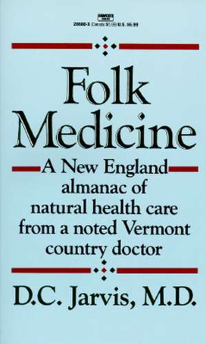 Folk Medicine: A New England Almanac of Natural Health Care from a Noted Vermont Country Doctor de P. C. Jarvis