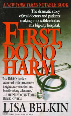 First, Do No Harm: The Dramatic Story of Real Doctors and Patients Making Impossible Choices at a Big-City Hospital de Lisa Belkin