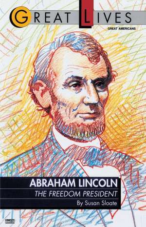 Abraham Lincoln: The Freedom President de Susan Sloate