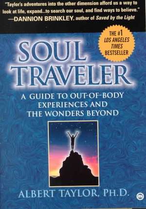 Soul Traveler: A Guide to Out-of-Body Experiences and the Wonders Beyond de Albert Taylor