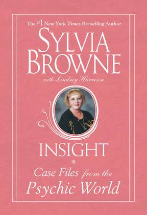 Insight: Case Files from the Psychic World de Sylvia Browne