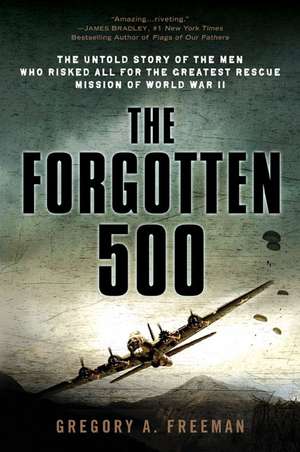 The Forgotten 500: The Untold Story of the Men Who Risked All for the Greatest Rescue Mission of World War II de Gregory A. Freeman