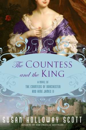 The Countess and the King: A Novel of the Countess of Dorchester and King James II de Susan Holloway Scott