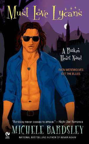 Must Love Lycans: A Broken Heart Novel de Michele Bardsley