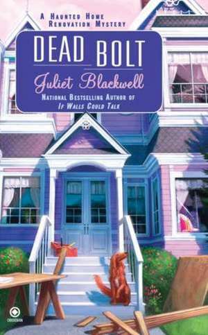 Dead Bolt: A Haunted Home Renovation Mystery de Juliet Blackwell