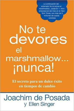 No Te Devores el Marshmallow...Nunca!: El Secreto Para un Dulce Exito en Tiempos de Cambio = Don't Gobble the Marshmallow...Ever! de Joachim de Posada