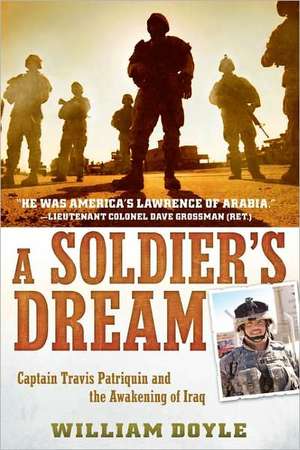 A Soldier's Dream: Captain Travis Patriquin and the Awakening of Iraq de William Doyle