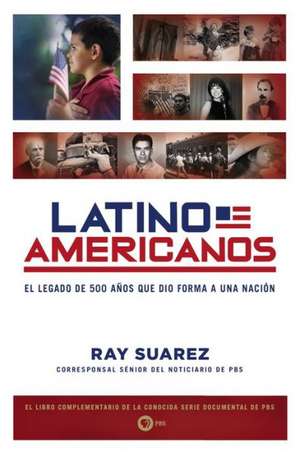 Latino Americanos: El Legado de 500 Anos Que Dio Forma A una Nacion de Ray Suarez