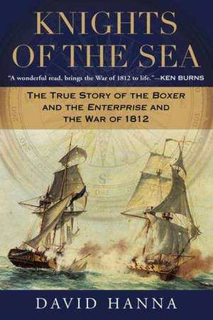 Knights of the Sea: The True Story of the Boxer and the Enterprise and the War of 1812 de David Hanna