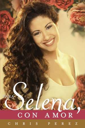 Para Selena, Con Amor = To Selena, with Love de Chris Perez