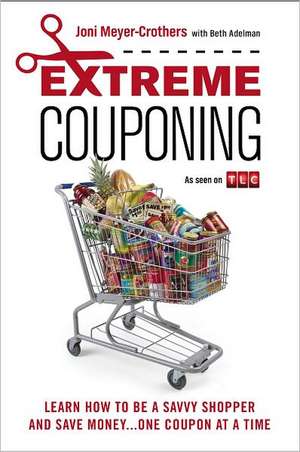 Extreme Couponing: Learn How to Be a Savvy Shopper and Save Money... One Coupon at a Time de Joni Meyer-Crothers