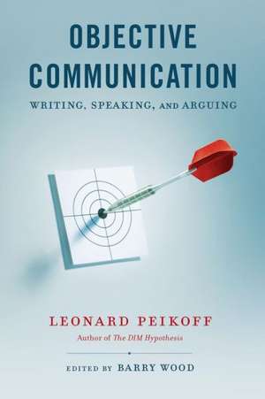 Objective Communication: Writing, Speaking and Arguing de Leonard Peikoff