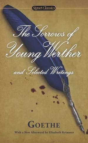 The Sorrows of Young Werther and Selected Writings de Johann Wolfgang Von Goethe