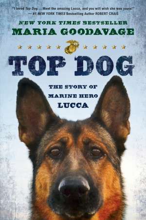 Top Dog: The Story of Marine Hero Lucca de Maria Goodavage