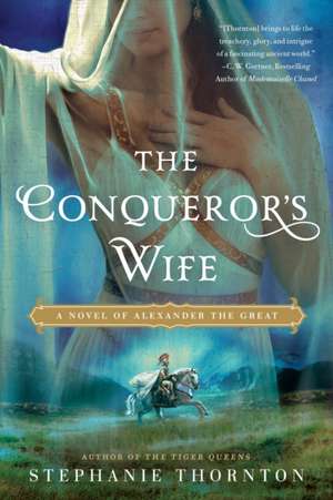 The Conqueror's Wife: A Novel of Alexander the Great de Stephanie Thornton