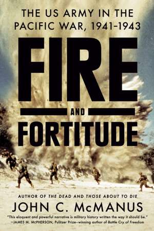 Fire and Fortitude: The US Army in the Pacific War, 1941-1943 de John C. Mcmanus