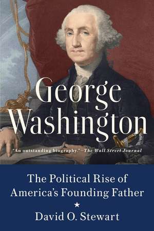 George Washington: The Political Rise of America's Founding Father de David O. Stewart