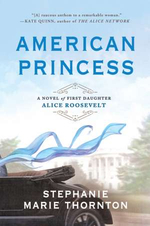 American Princess: A Novel of First Daughter Alice Roosevelt de Stephanie Marie Thornton