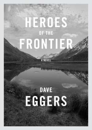 Heroes of the Frontier de David Eggers