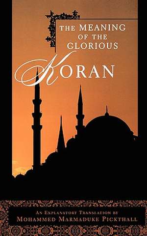 The Meaning of the Glorious Koran de Marmaduke W. Pickthall