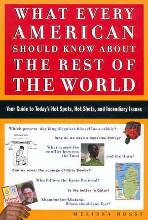 What Every American Should Know about the Rest of the World: Your Guide to Today's Hot Spots, Hot Shots and Incendiary Issues de M. L. Rossi