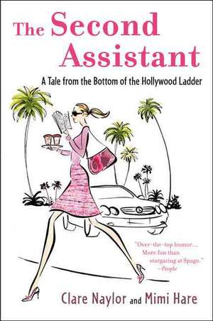 The Second Assistant: A Tale from the Bottom of the Hollywood Ladder de Clare Naylor