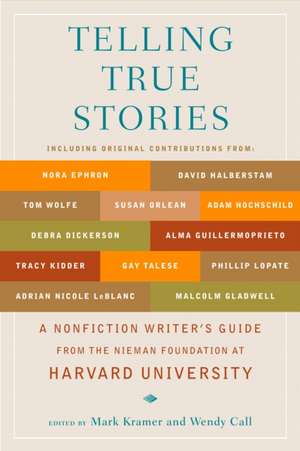 Telling True Stories: A Nonfiction Writers' Guide from the Nieman Foundation at Harvard University de Mark Kramer