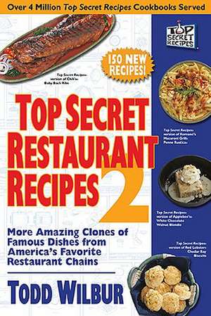 Top Secret Restaurant Recipes 2: More Amazing Clones of Famous Dishes from America's Favorite Restaurant Chains de Todd Wilbur