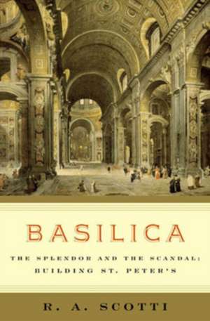 Basilica: The Splendor and the Scandal: Building St. Peter's de R. A. Scotti