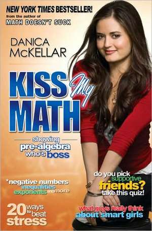 Kiss My Math: Showing Pre-Algebra Who's Boss de Danica McKellar