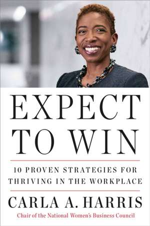 Expect to Win: 10 Proven Strategies for Thriving in the Workplace de Carla A. Harris