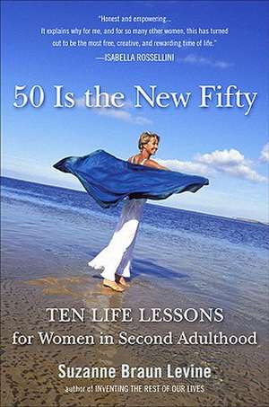 Fifty Is the New Fifty: Ten Life Lessons for Women in Second Adulthood de Suzanne Braun Levine