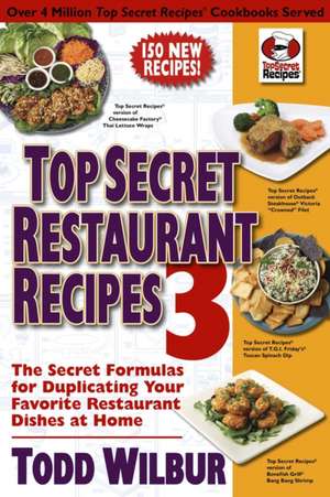 Top Secret Restaurant Recipes 3: The Secret Formulas for Duplicating Your Favorite Restaurant Dishes at Home de Todd Wilbur