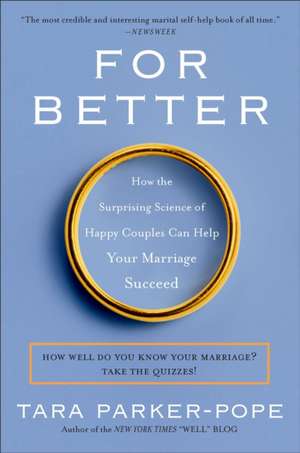 For Better: How the Surprising Science of Happy Couples Can Help Your Marriage Succeed de Tara Parker-Pope