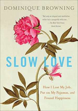 Slow Love: How I Lost My Job, Put on My Pajamas, and Found Happiness de Dominique Browning