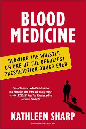 Blood Medicine: Blowing the Whistle on One of the Deadliest Prescription Drugs Ever de Kathleen Sharp