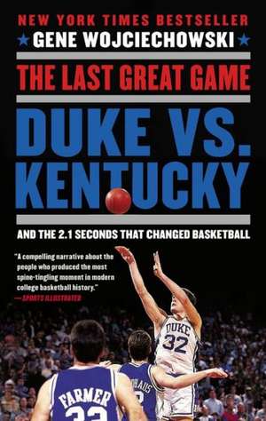 The Last Great Game: Duke vs. Kentucky and the 2.1 Seconds That Changed Basketball de Gene Wojciechowski