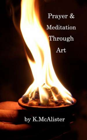 Prayer and Meditation Through Art de K. McAlister