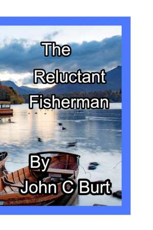 The Reluctant Fisherman . de John C Burt.